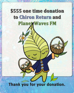 $555 one time donation Chiron Return and Planetwaves.fm membership